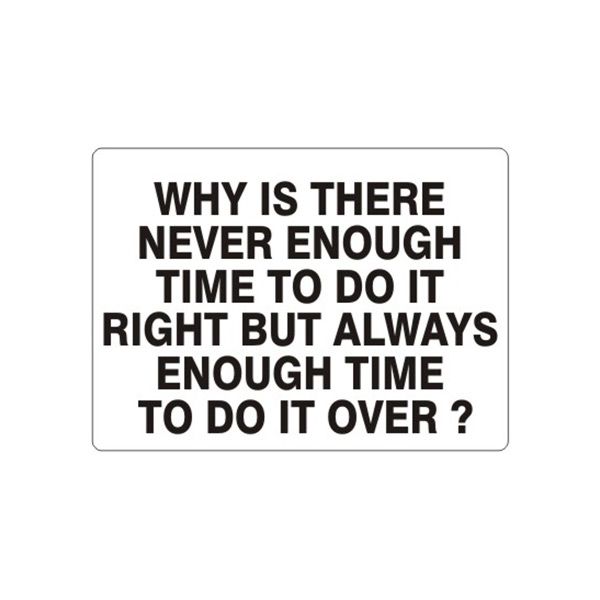 Why Is There Never Enough Time To Do It Right sign, Aluminum (.040), 7X10